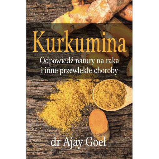 BOOK - Kurkumina. Odpowiedz natury na raka i inne przewlekle choroby (226 pages) dr Ajay Goel